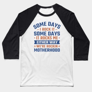 Some Days I Rock It Some Days It Rocks Me either way we're rockin motherhood Baseball T-Shirt